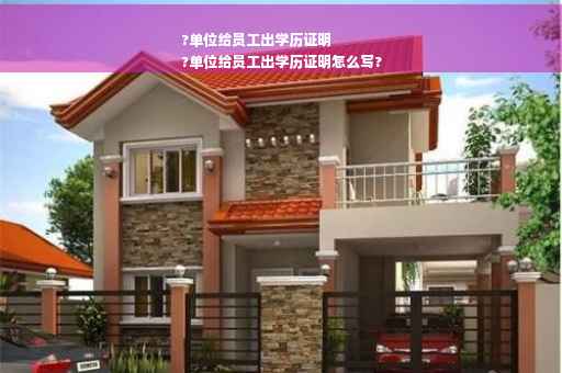 ?单位给员工出学历证明
?单位给员工出学历证明怎么写?