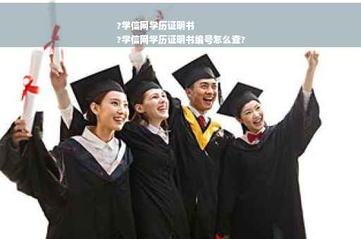 ?学信网学历证明书
?学信网学历证明书编号怎么查?