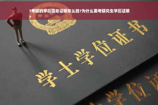 ?考研的学历信息证明怎么找?为什么要考研究生学历证明
?