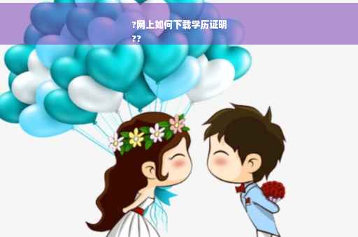 ?网上如何下载学历证明
??