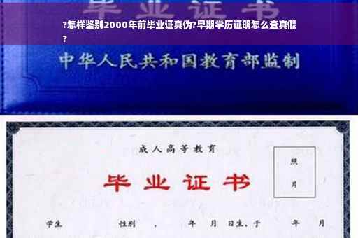 ?怎样鉴别2000年前毕业证真伪?早期学历证明怎么查真假
?