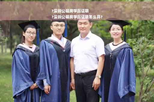 ?深圳公租房学历证明
?深圳公租房学历证明怎么开?