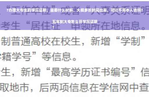?办理大专生的学历证明，需要什么材料，大概多长时间出来，可以不用本人去吗?五年制大专怎么开学历证明
?