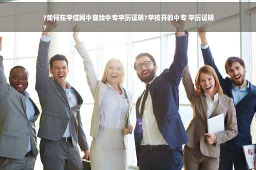 ?如何在学信网中查找中专学历证明?学校开的中专 学历证明
?