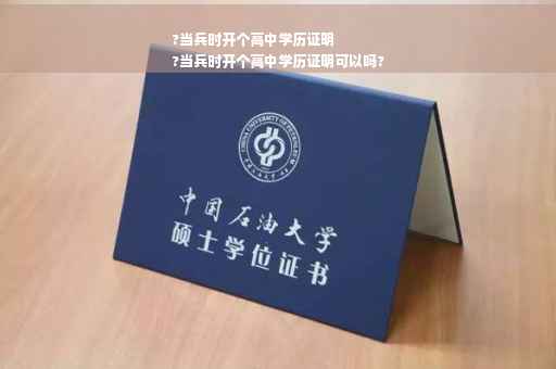 ?当兵时开个高中学历证明
?当兵时开个高中学历证明可以吗?