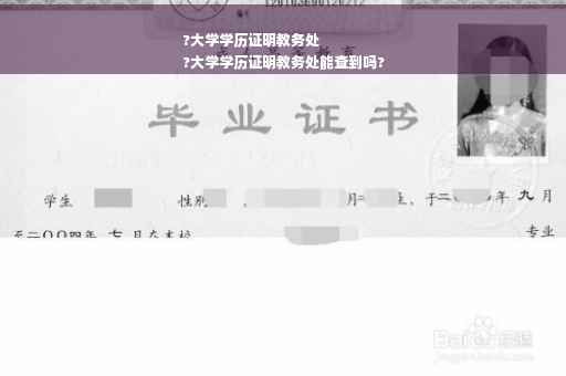 ?大学学历证明教务处
?大学学历证明教务处能查到吗?