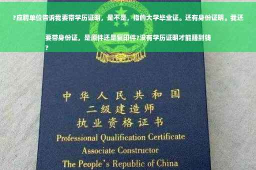 ?应聘单位告诉我要带学历证明，是不是，指的大学毕业证。还有身份证明。我还要带身份证，是原件还是复印件?没有学历证明才能赚到钱
?