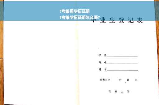 ?考编用学历证明
?考编学历证明怎么弄?