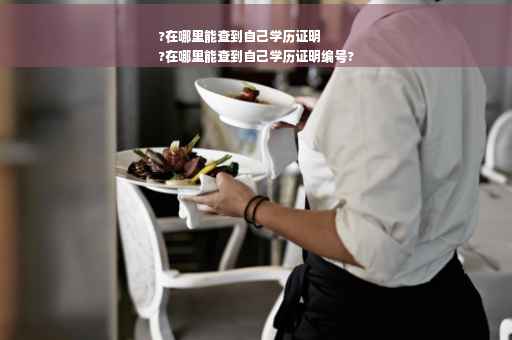 ?在哪里能查到自己学历证明
?在哪里能查到自己学历证明编号?