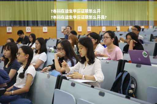 ?本科在读生学历证明怎么开
?本科在读生学历证明怎么开具?