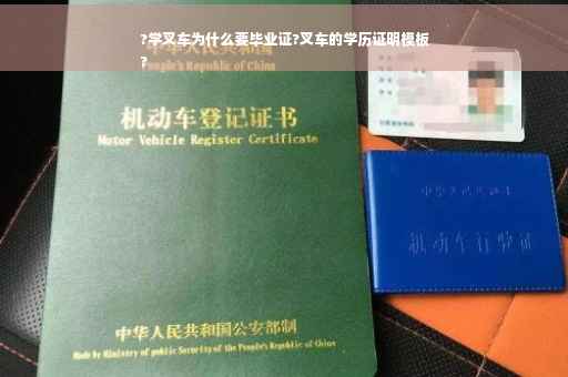 ?学叉车为什么要毕业证?叉车的学历证明模板
?