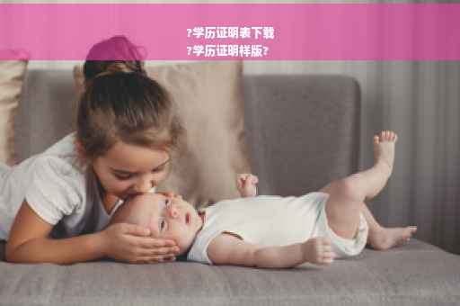 ?学历证明表下载
?学历证明样版?