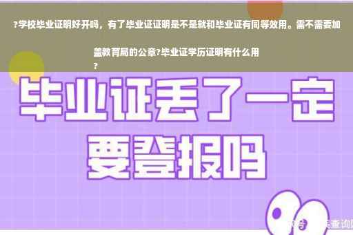 ?学校毕业证明好开吗，有了毕业证证明是不是就和毕业证有同等效用。需不需要加盖教育局的公章?毕业证学历证明有什么用
?