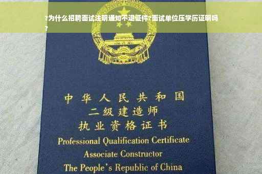 ?为什么招聘面试注明通知不退证件?面试单位压学历证明吗
?