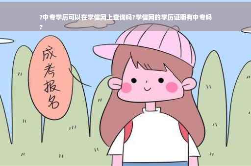 ?中专学历可以在学信网上查询吗?学信网的学历证明有中专吗
?