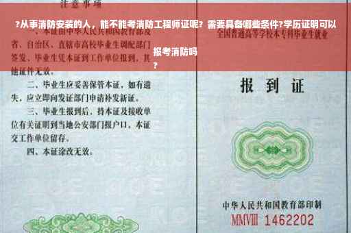 ?从事消防安装的人，能不能考消防工程师证呢？需要具备哪些条件?学历证明可以报考消防吗
?