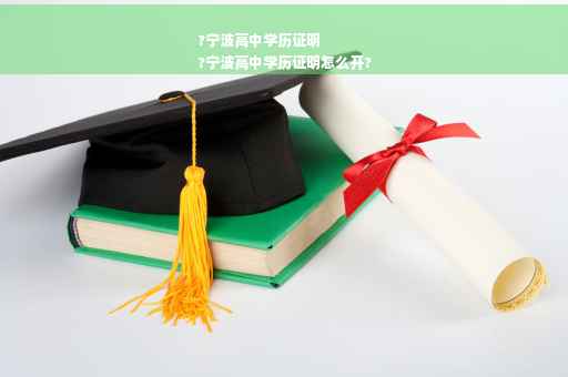 ?宁波高中学历证明
?宁波高中学历证明怎么开?