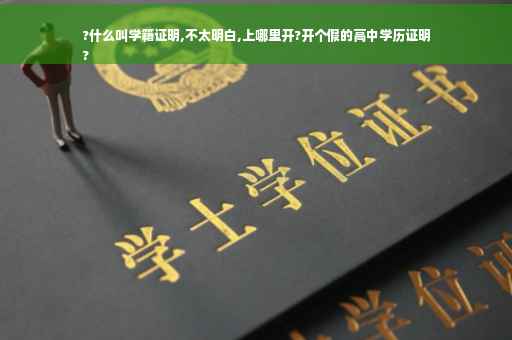 ?什么叫学籍证明,不太明白,上哪里开?开个假的高中学历证明
?