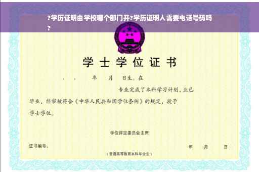 ?学历证明由学校哪个部门开?学历证明人需要电话号码吗
?