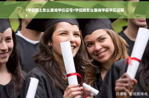 ?学信网上怎么查询学位证号?学信网怎么查询学籍学历证明
?
