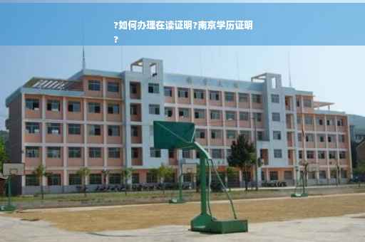 ?如何办理在读证明?南京学历证明
?