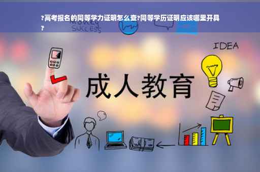 ?高考报名的同等学力证明怎么查?同等学历证明应该哪里开具
?