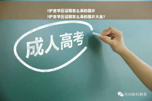 ?护资学历证明怎么弄的图片
?护资学历证明怎么弄的图片大全?