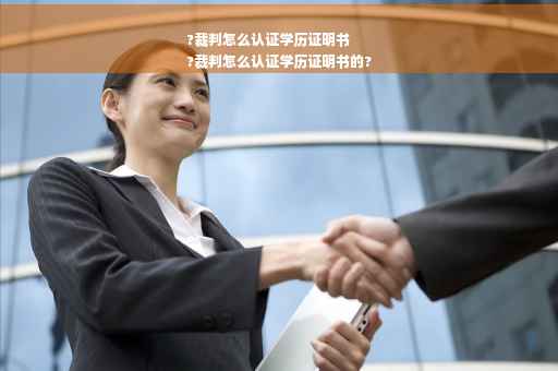?裁判怎么认证学历证明书
?裁判怎么认证学历证明书的?