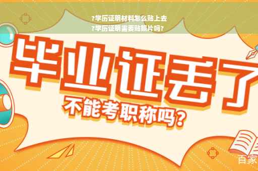 ?学历证明材料怎么贴上去
?学历证明需要贴照片吗?