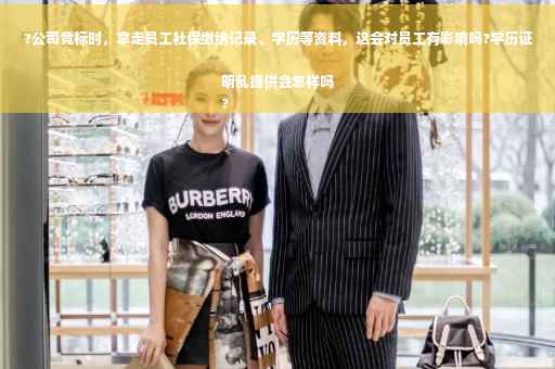 ?公司竞标时，拿走员工社保缴纳记录、学历等资料，这会对员工有影响吗?学历证明乱提供会怎样吗
?