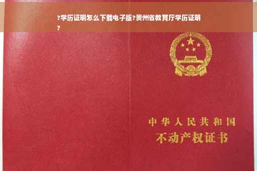 ?学历证明怎么下载电子版?贵州省教育厅学历证明
? ?学历证明怎么下载电子版?贵州省教育厅学历证明
?