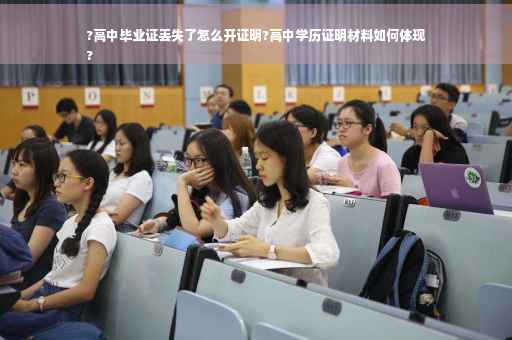 ?高中毕业证丢失了怎么开证明?高中学历证明材料如何体现
?