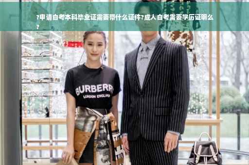 ?申请自考本科毕业证需要带什么证件?成人自考需要学历证明么
?