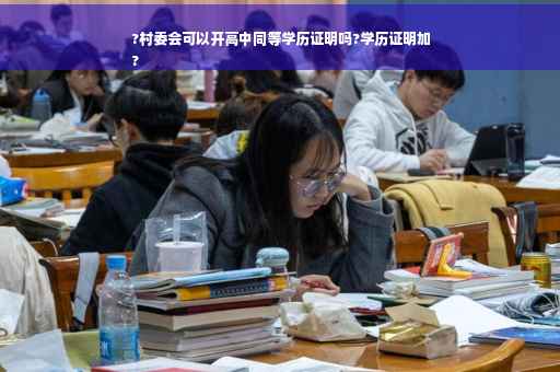 ?村委会可以开高中同等学历证明吗?学历证明加
?