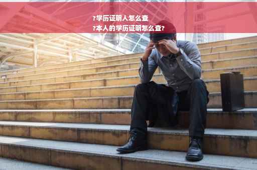 ?学历证明人怎么查
?本人的学历证明怎么查?