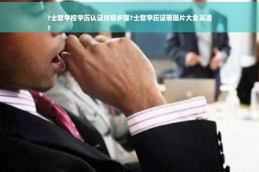 ?士官学校学历认证详细步骤?士官学历证明图片大全高清
?