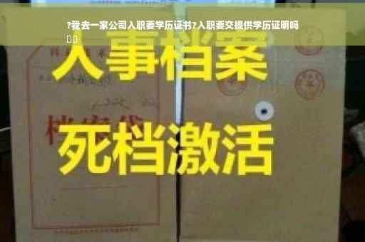 ?我去一家公司入职要学历证书?入职要交提供学历证明吗
⚡️