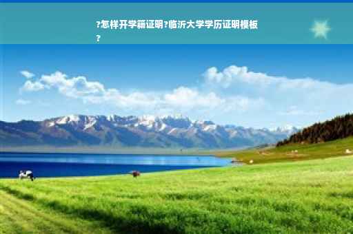 ?怎样开学籍证明?临沂大学学历证明模板
?