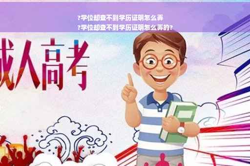 ?学位却查不到学历证明怎么弄
?学位却查不到学历证明怎么弄的?