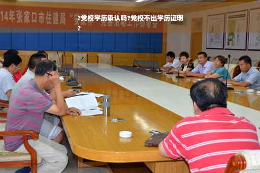 ?党校学历承认吗?党校不出学历证明
?