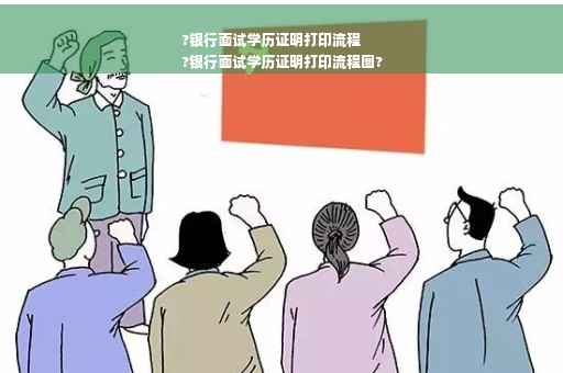 ?银行面试学历证明打印流程
?银行面试学历证明打印流程图?
