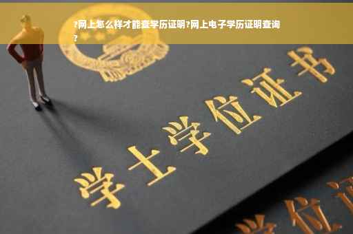 ?网上怎么样才能查学历证明?网上电子学历证明查询
?