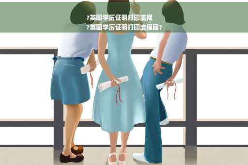 ?英国学历证明打印流程
?英国学历证明打印流程图?