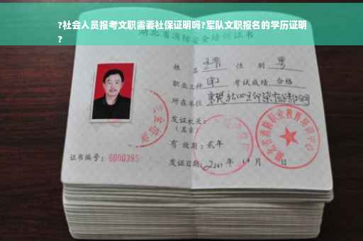 ?社会人员报考文职需要社保证明吗?军队文职报名的学历证明
?