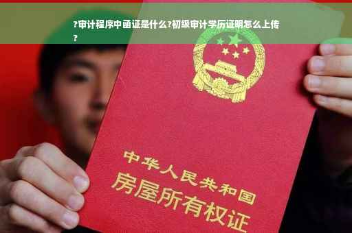 ?审计程序中函证是什么?初级审计学历证明怎么上传
?
