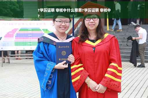 ?学历证明 审核中什么意思?学历证明 审核中
?