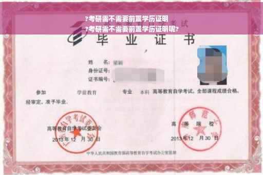 ?考研需不需要前置学历证明
?考研需不需要前置学历证明呢?