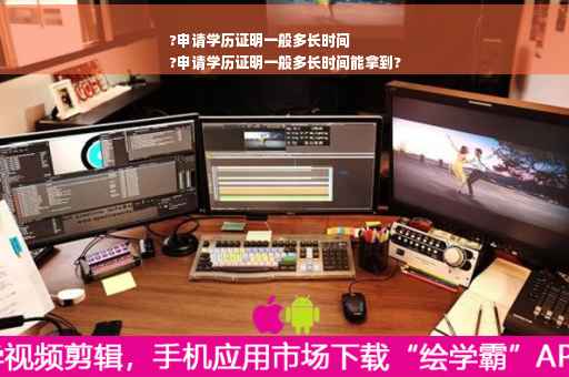 ?申请学历证明一般多长时间
?申请学历证明一般多长时间能拿到?