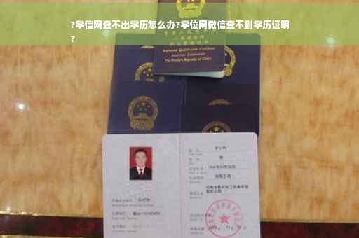 ?学信网查不出学历怎么办?学位网微信查不到学历证明
?