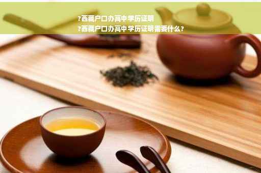 ?西藏户口办高中学历证明
?西藏户口办高中学历证明需要什么?